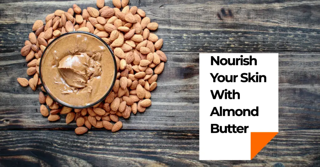 Benefits of Almond Butter For Skin