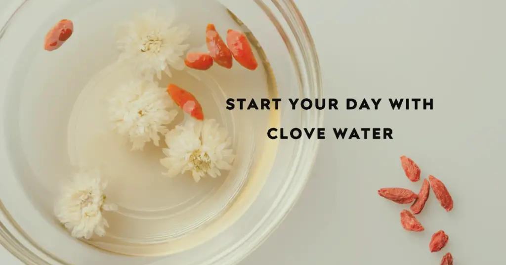 Benefits of Drinking Clove Water in the Morning